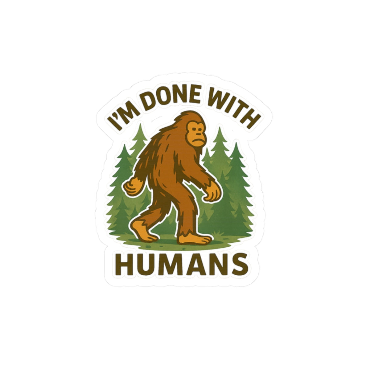 I'm Done With Humans Sasquatch Sticker — Funny Bigfoot Vinyl Kiss-Cut