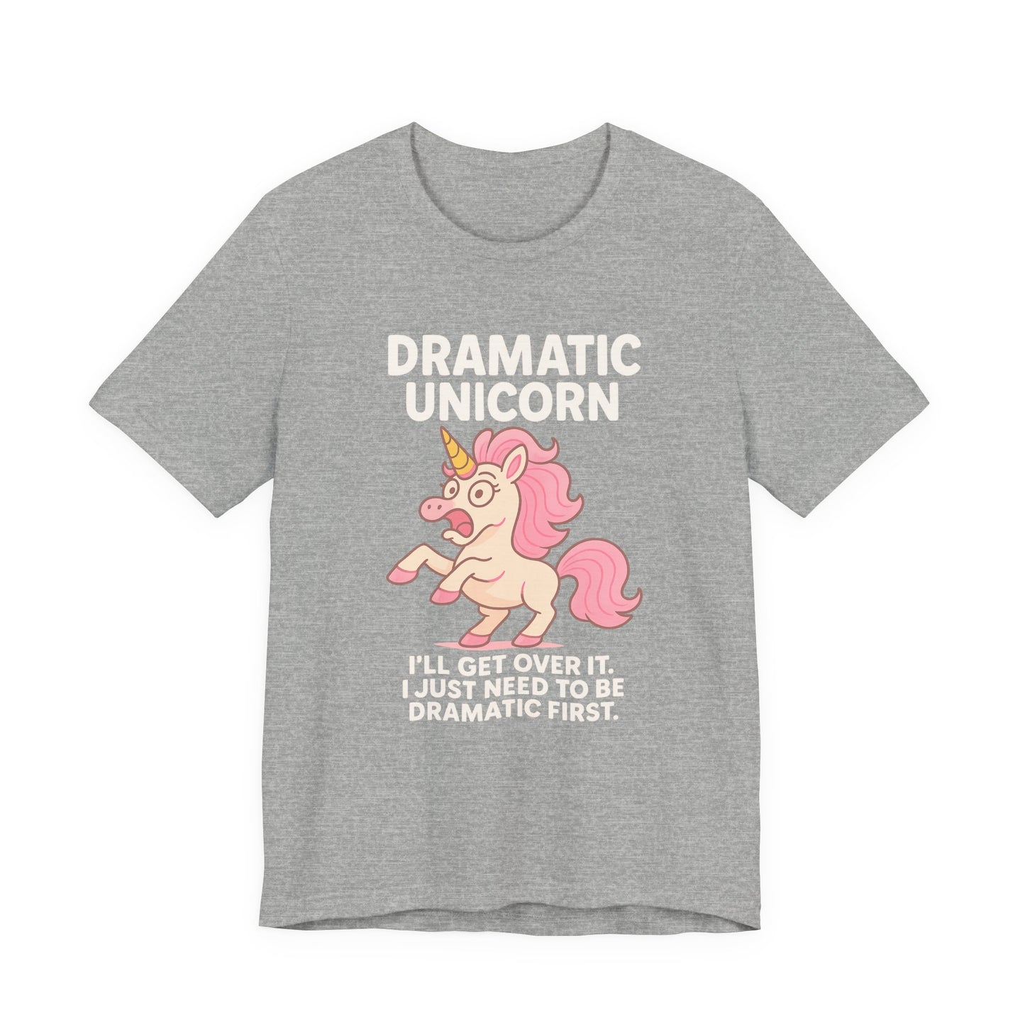 Dramatic Unicorn T-Shirt — "I’ll Get Over It, I Just Need to Be Dramatic First"