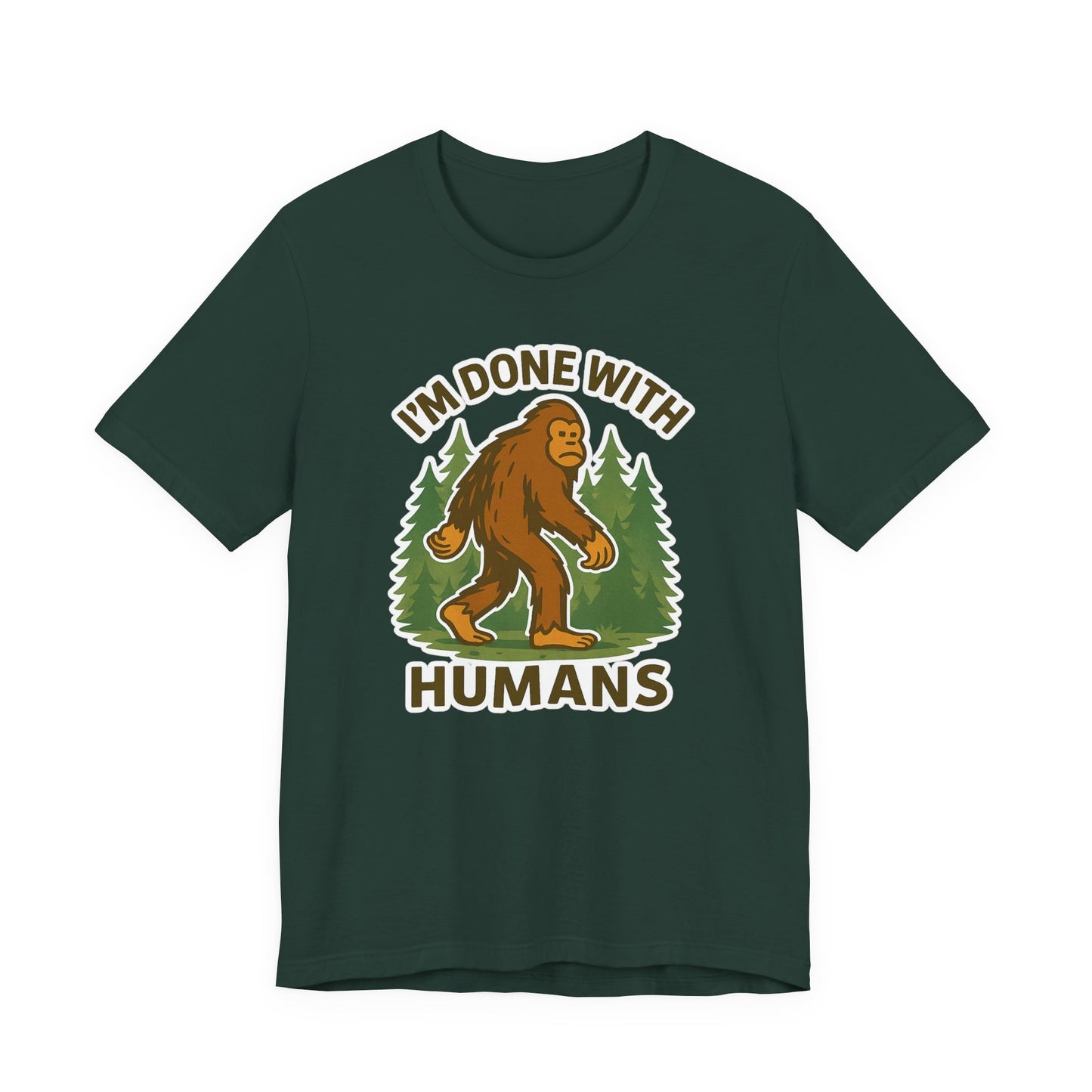 I'm Done With Humans Bigfoot T-Shirt — Funny Sasquatch Graphic Tee for Nature Lovers