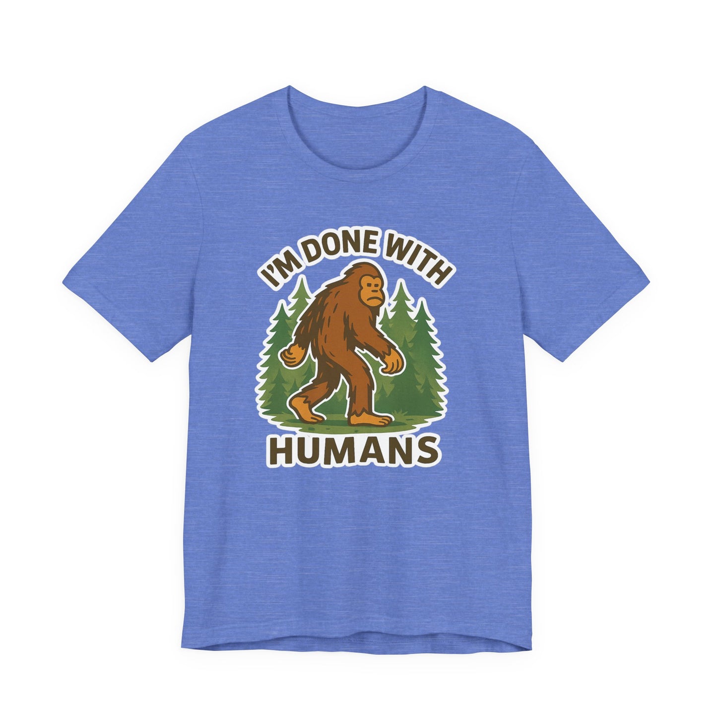 I'm Done With Humans Bigfoot T-Shirt — Funny Sasquatch Graphic Tee for Nature Lovers