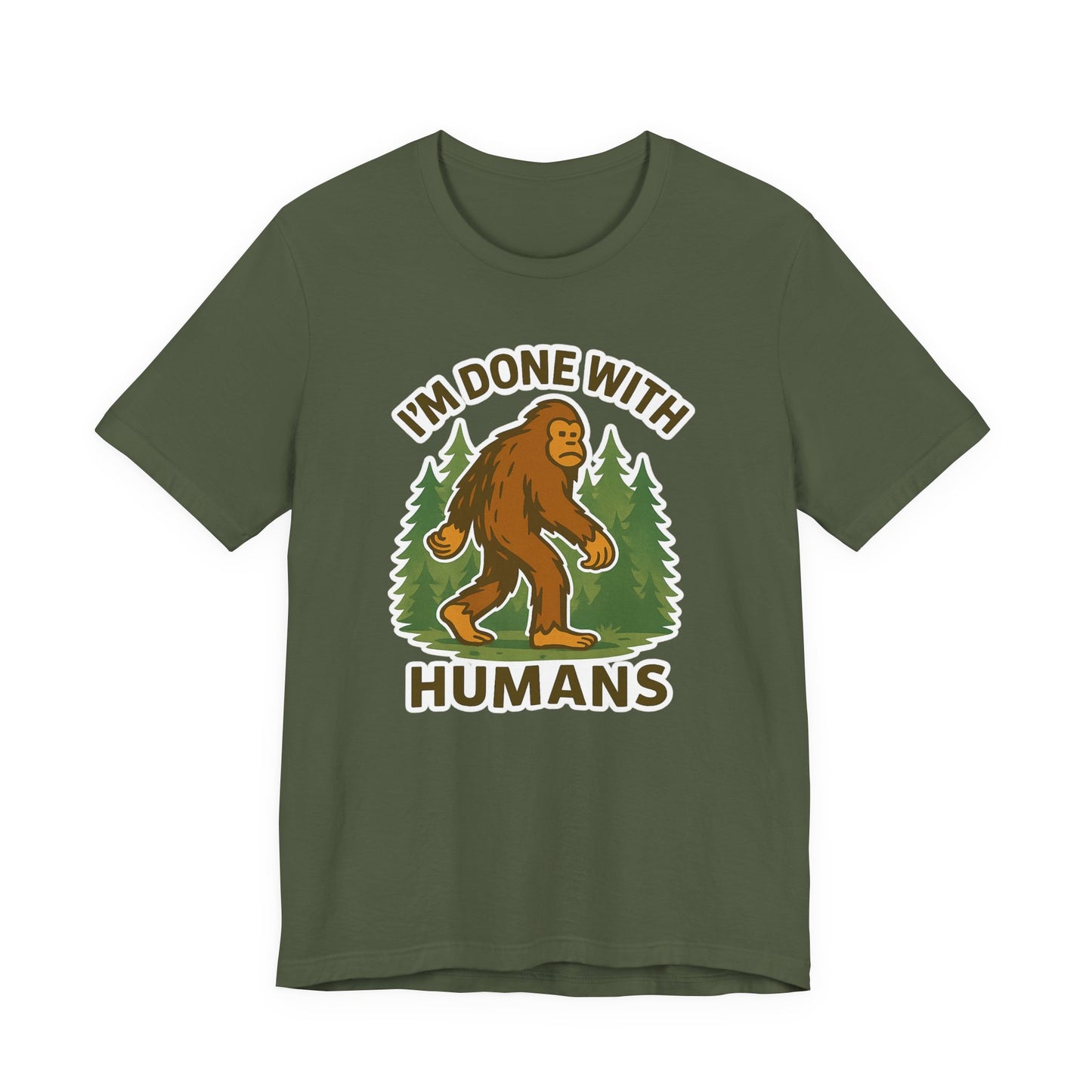 I'm Done With Humans Bigfoot T-Shirt — Funny Sasquatch Graphic Tee for Nature Lovers