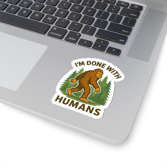 I'm Done With Humans Sasquatch Sticker — Funny Bigfoot Vinyl Kiss-Cut