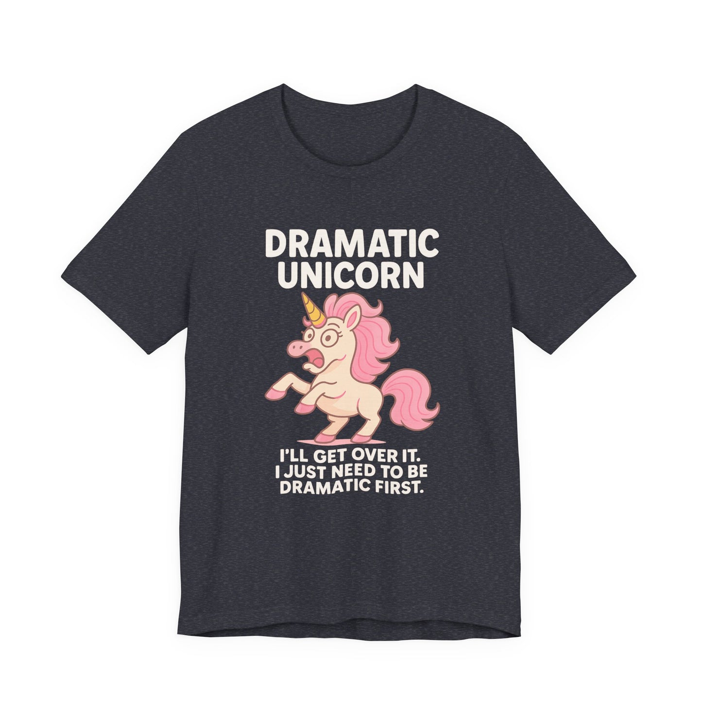 Dramatic Unicorn T-Shirt — "I’ll Get Over It, I Just Need to Be Dramatic First"