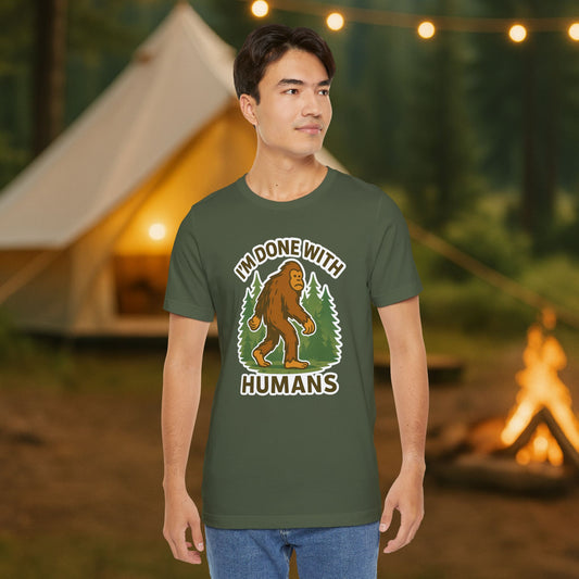 I'm Done With Humans Bigfoot T-Shirt — Funny Sasquatch Graphic Tee for Nature Lovers