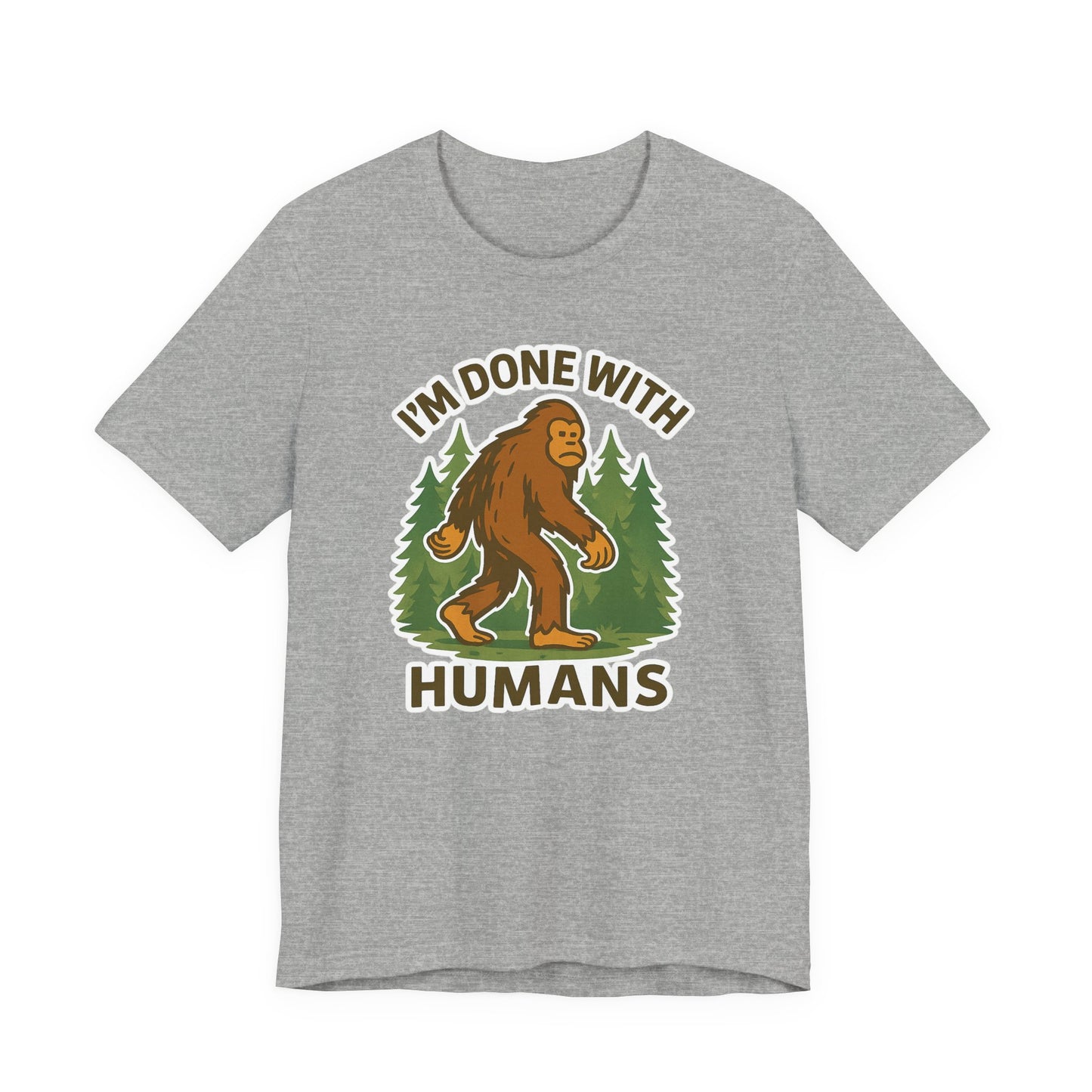 I'm Done With Humans Bigfoot T-Shirt — Funny Sasquatch Graphic Tee for Nature Lovers