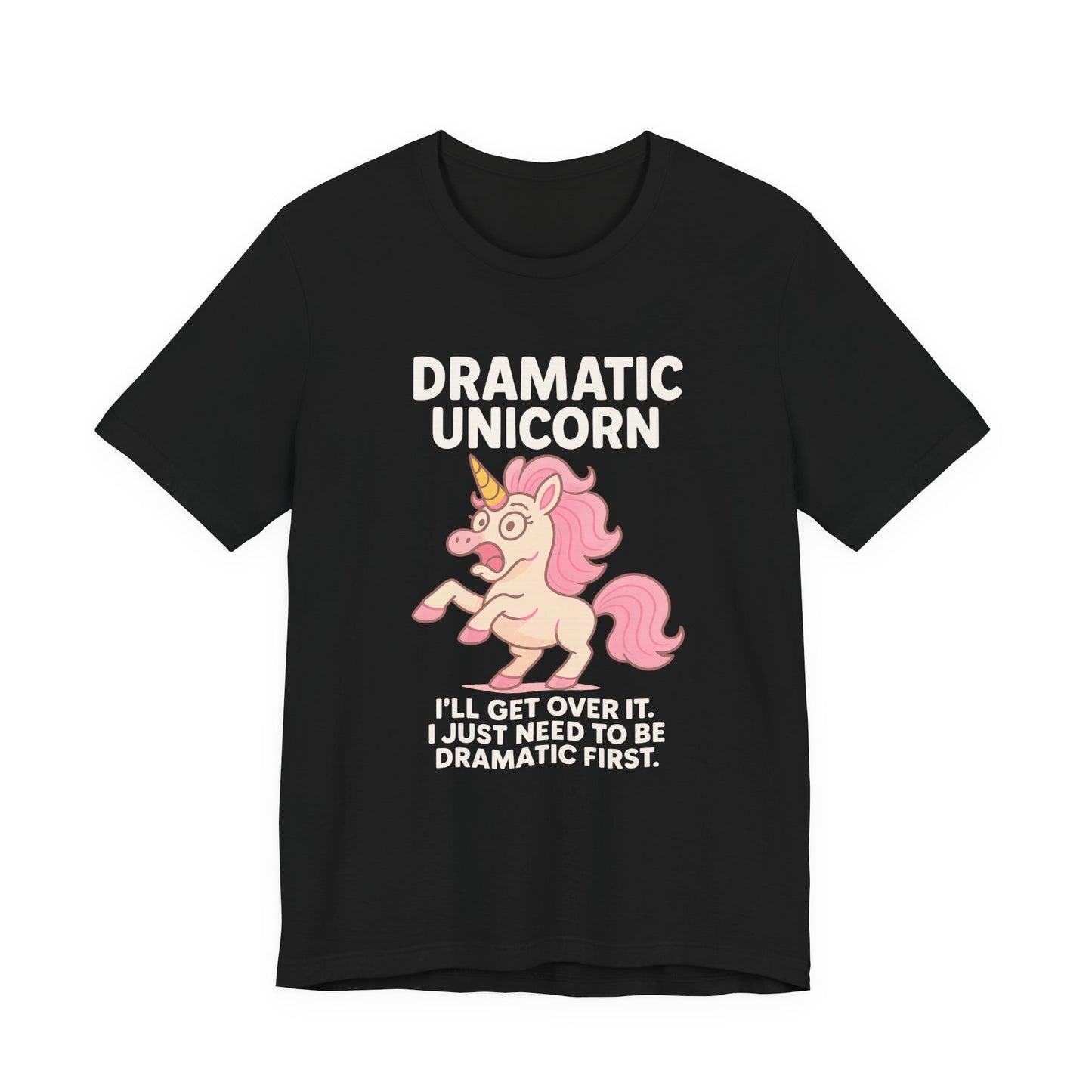 Dramatic Unicorn T-Shirt — "I’ll Get Over It, I Just Need to Be Dramatic First"